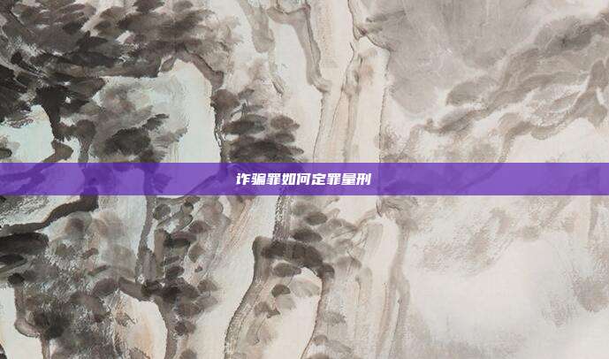 诈骗罪如何定罪量刑